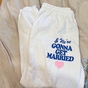 Friday Saturday going to chapel and we’re gonna get married sweatpants